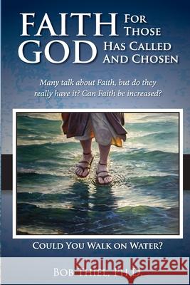 Faith for those God has Called and Chosen Thiel, Bob 9781940482040