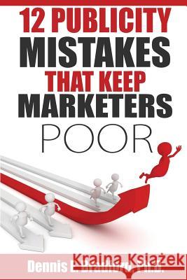 12 Publicity Mistakes that Keep Marketers Poor Bradford Ph. D., Dennis E. 9781940487168 Ironox Works, Incorporated