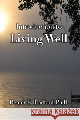 Introduction to Living Well Dennis E. Bradford 9781940487205