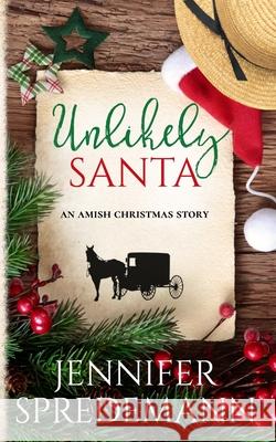 Unlikely Santa: An Amish Christmas Story J. E. B. Spredemann Jennifer Spredemann 9781940492506 Blessed Publishing