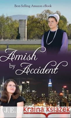 Amish by Accident J. E. B. Spredemann Jennifer Spredemann 9781940492612 Blessed Publishing