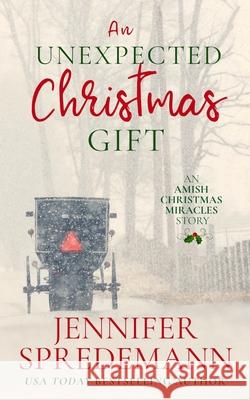 An Unexpected Christmas Gift: An Amish Christmas Miracles story Jennifer Spredemann 9781940492711 Blessed Publishing