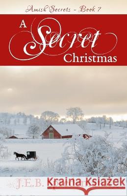 A Secret Christmas (Amish Secrets 7) J E B Spredemann   9781940492926 Blessed Publishing