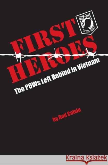 First Heroes: The POWs Left Behind in Vietnam Rod Colvin 9781940495286 Addicus Books