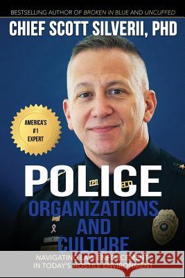 Police Organizations and Culture: Navigating Law Enforcement in Today's Hostile Environment Scott Silverii 9781940499765 Five Stones