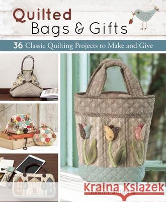 Quilted Bags and Gifts: 36 Classic Quilting Projects to Make and Give Akemi Shibata 9781940552231