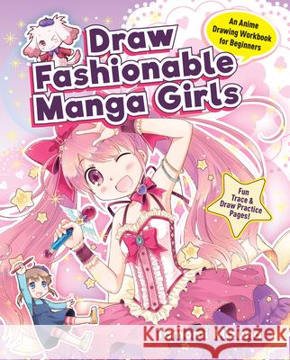 Draw Fashionable Manga Girls: An Anime Drawing Workbook for Beginners Mizuna Tomomi 9781940552545 Zakka Workshop