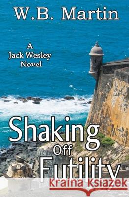 Shaking Off Futility W. B. Martin 9781940554211 W. B. Martin