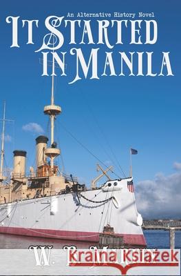 It Started in Manila: An Alternative History Novel W. B. Martin 9781940554402 W.B. Martin