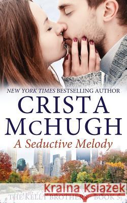 A Seductive Melody: The Kelly Brothers, Book 5 Crista McHugh 9781940559889 Crista McHugh