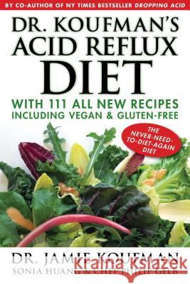 Dr. Koufman's Acid Reflux Diet, 1: With 111 All New Recipes Including Vegan & Gluten-Free: The Never-Need-To-Diet-Again Diet Koufman, Jamie 9781940561035 Katalix Publishing