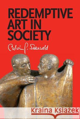Redemptive Art in Society: Sundry Writings and Occasional Lectures Seerveld, Calvin G. 9781940567013 Dordt College Press