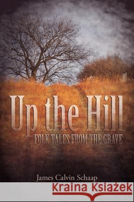 Up the Hill: Folk Tales from the Grave James Calvin Schaap 9781940567150 Dordt College Press