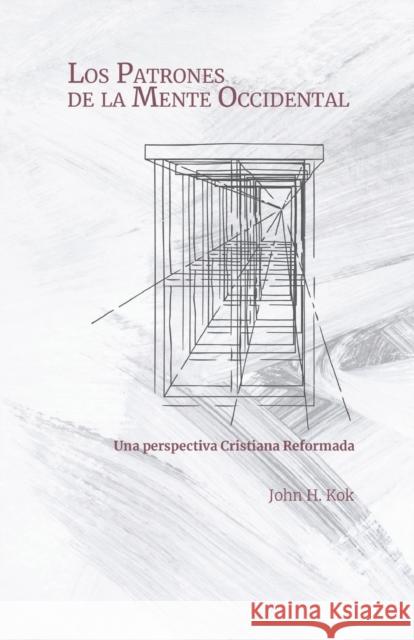 Los Patrones de la Mente Occidental: Una perspectiva Cristiana Reformada Kok, John H. 9781940567228 Dordt College Press