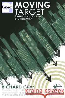 Moving Target: The History and Evolution of Green Arrow Richard Gray Phil Hester 9781940589169 Sequart Research & Literacy Organization