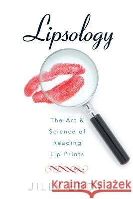 Lipsology: The Art & Science of Reading Lip Prints Jilly Eddy 9781940598093 Not Avail