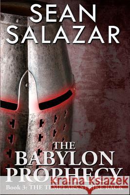 The Babylon Prophecy: The Templars Strike Back Sean Salazar 9781940598864