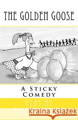 The Golden Goose: A Sticky Comedy Alison Potoma 9781940602073 Alison Elise Potoma