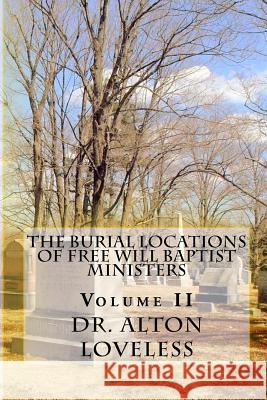 The Burial Locations of Free Will Baptist Ministers: Volume Two Dr Alton E. Loveless 9781940609102 Fwb Publications
