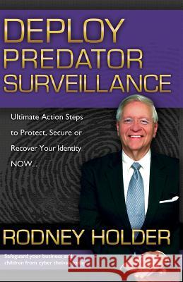 Deploy Predator Surveillance!: Protect, Secure or Recover Your Identity Now Rodney Holder 9781940609249