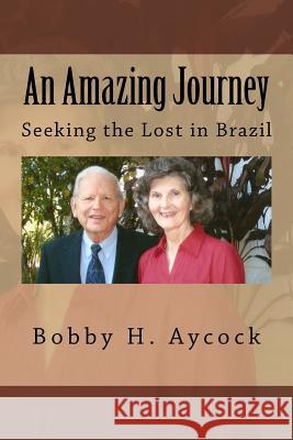 An Amazing Journey: Seeking the Lost in Brazil Bobby H. Aycock 9781940609430