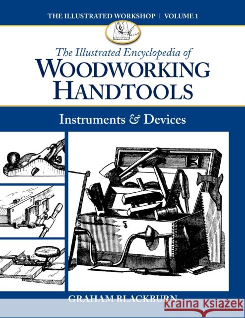 The Illustrated Encyclopedia of Woodworking Handtools: Instruments & Devices Graham Blackburn 9781940611020