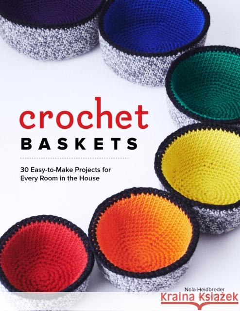 Crochet Baskets: 36 Fun, Funky, & Colorful Projects for Every Room in the House Nola A. Heidbreder Linda Pietz 9781940611617 Spring House Press
