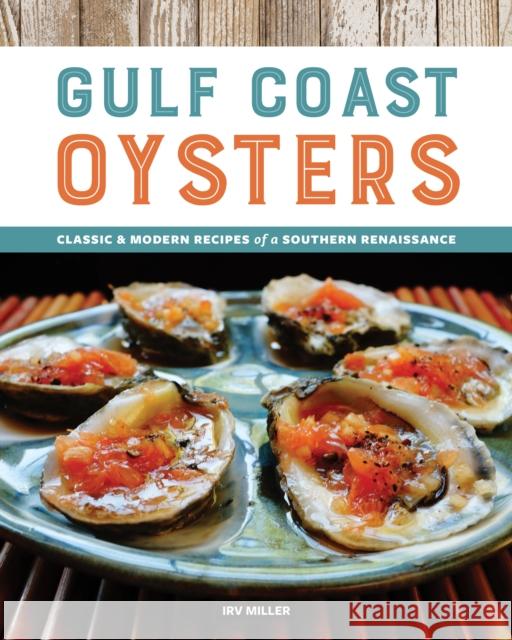 Gulf Coast Oysters: Classic & Modern Recipes of a Southern Renaissance Irv Miller 9781940611761 Spring House Press