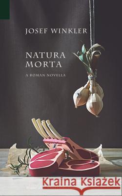 Natura Morta: A Roman Novella Josef Winkler, Adrian West 9781940625034 Contra Mundum Press