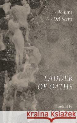 Ladder of Oaths: Poems, Aphorisms, & Other Things Maura Del Serra Dominic Siracusa  9781940625195