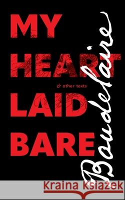 My Heart Laid Bare: & other texts Baudelaire, Charles 9781940625218 Contra Mundum Press