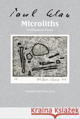 Microliths They Are, Little Stones: Posthumous Prose Paul Celan Pierre Joris Pierre Joris 9781940625362 Contra Mundum Press