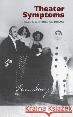 Theater Symptoms: Plays and Writings on Drama Robert Musil Genese Grill Genese Grill 9781940625416 Contra Mundum Press