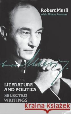Literature and Politics: Selected Writings Robert Musil Klaus Amann Genese Grill 9781940625546 Contra Mundum Press