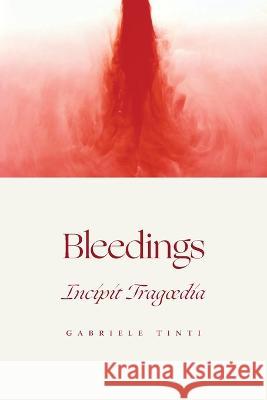Bleedings - Incipit Tragoedia Gabriele Tinti David Graham Nicholas Benson 9781940625607 Contra Mundum Press