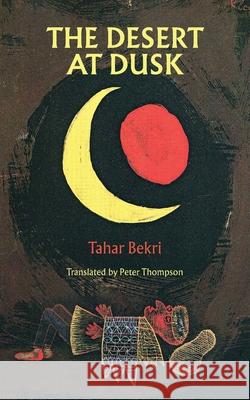 The Desert at Dusk Tahar Bekri Peter Thompson 9781940625782 Contra Mundum Press