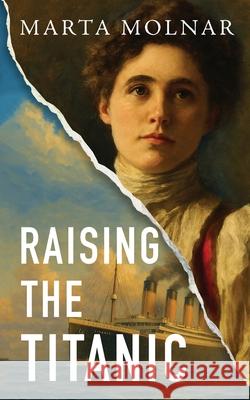 Raising The Titanic Marta Molnar 9781940627694 Marta Molnar