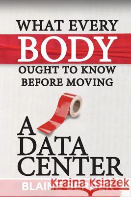 What Everybody Ought To Know Before Moving A Data Center Berger, Blaine 9781940631004