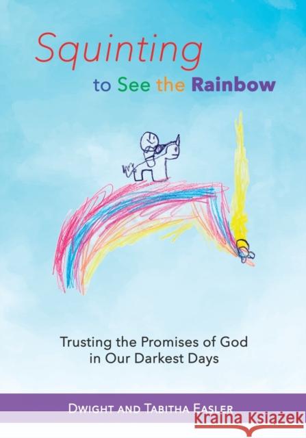 Squinting to See the Rainbow: Trusting the Promises of God in Our Darkest Days Dwight and Tabitha Easler 9781940645995 Baptist Courier