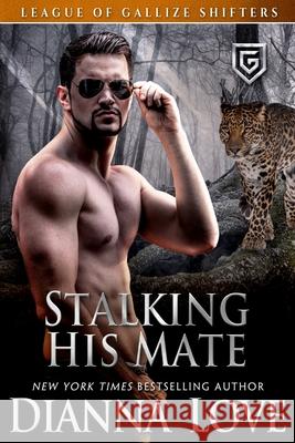 Stalking His Mate: League Of Gallize Shifters Love, Dianna 9781940651583 Silver Hawk Press