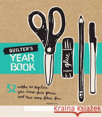 Quilter's Yearbook: 52 Weeks to Explore Your Inner Quilt Genius and Have Some Fabric Fun Compiled by Susanne Woods 9781940655246