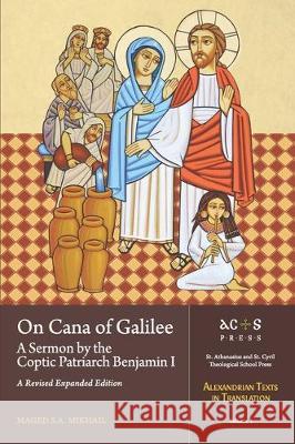 On Cana of Galilee: A Sermon by the Coptic Patriarch Benjamin I: A Revised Expanded Edition Maged S. a. Mikhail 9781940661506