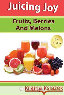 Juicing Joy: Fruits, Berries And Melons Kangas, Oran 9781940664002