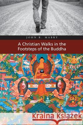 A Christian Walks in the Footsteps of the Buddha John R Mabry   9781940671307 Apocryphile Press