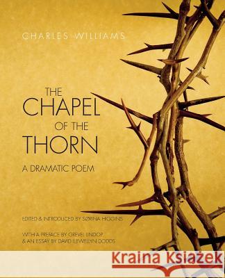 The Chapel of the Thorn: A Dramatic Poem Charles Williams Sorina Higgins 9781940671536