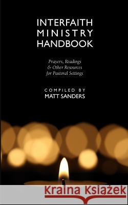 Interfaith Ministry Handbook: Prayers, Readings & Other Resources for Pastoral Settings Matt Sanders 9781940671697 Apocryphile Press