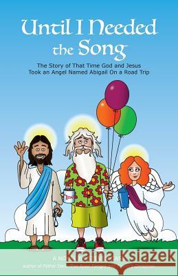 Until I Needed the Song: The Story of That Time God and Jesus Took an Angel Named Abigail On a Road Trip Steven Case 9781940671765