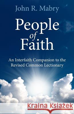 People of Faith: An Interfaith Companion to the Revised Common Lectionary REV John R Mabry, PhD 9781940671857