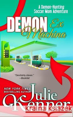 Demon Ex Machina: Tales of a Demon Hunting Soccer Mom Julie Kenner 9781940673219 J K Books