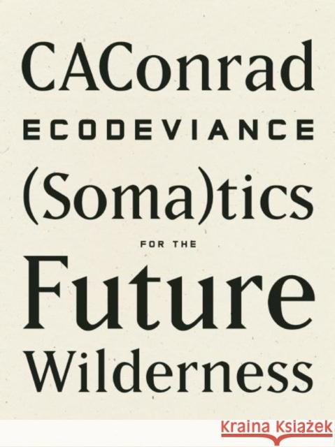 Ecodeviance: (Soma)Tics for the Future Wilderness Caconrad 9781940696010 Wave Books